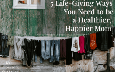 8 Life-Giving Ways You Need to Be a Healthier, Happier Mom