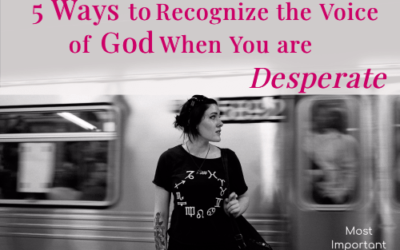 5 Ways to Recognize the Voice of God When You Are Desperate