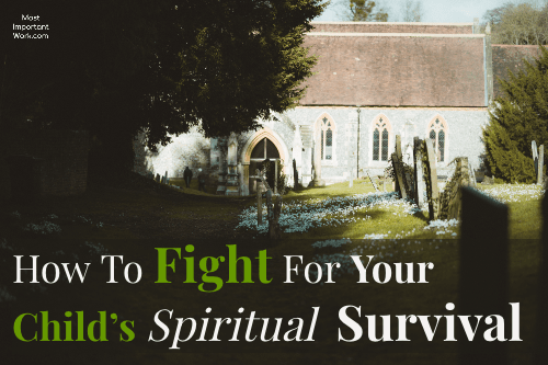 How To Fight For Your Child’s Spiritual Survival